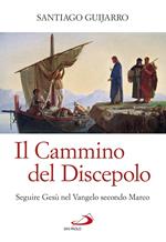 Il cammino del discepolo. Seguire Gesù nel Vangelo secondo Marco