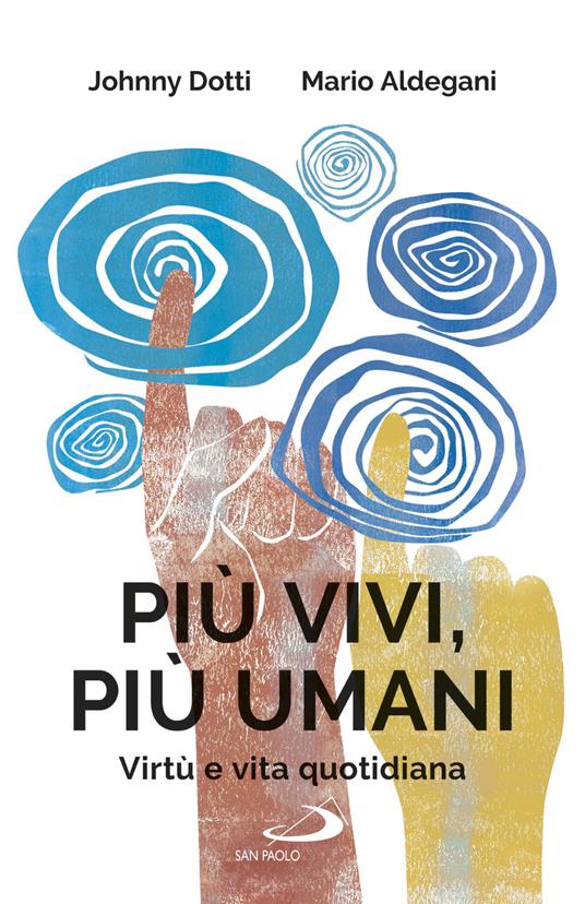 Più vivi, più umani. Virtù e vita quotidiana - Johnny Dotti,Mario Aldegani - copertina