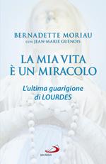 La mia vita è un miracolo. L'ultima guarigione di Lourdes