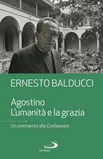 Agostino. L'umanità e la grazia. Un commento alle Confessioni