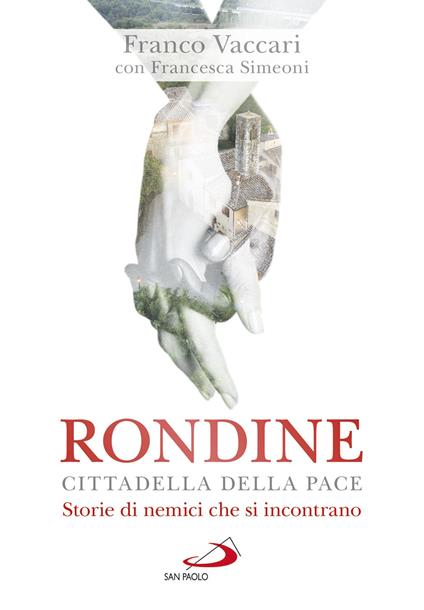 Rondine Cittadella della Pace. Storie di nemici che si incontrano - Franco Vaccari,Francesca Simeoni - copertina