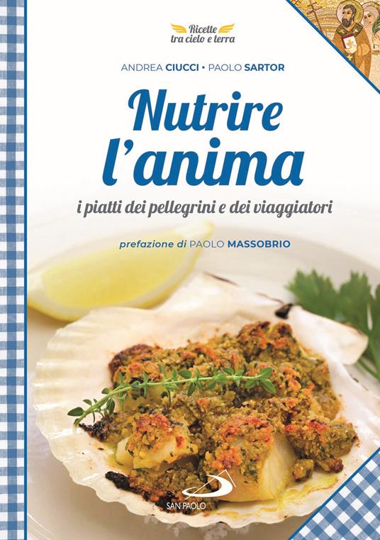 Nutrire l'anima. I piatti dei pellegrini e dei viaggiatori - Andrea Ciucci,Paolo Sartor - copertina