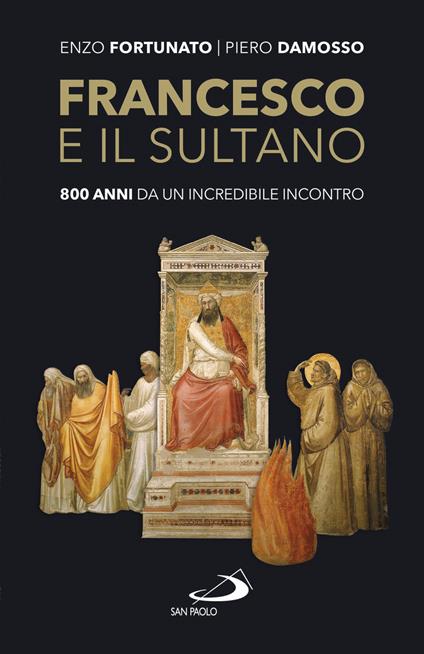 Francesco e il sultano. 800 anni da un incredibile incontro - Enzo Fortunato,Piero Damosso - copertina