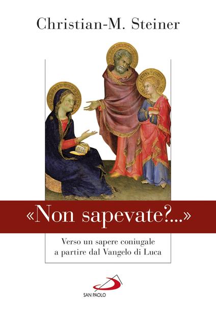 «Non sapevate?...». Verso un sapere coniugale a partire dal Vangelo di Luca - Christian M. Steiner - copertina