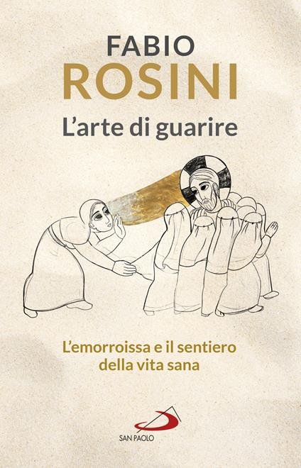 L'arte di guarire. L'emorroissa e il sentiero della vita sana - Fabio Rosini - copertina