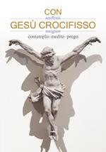 Con Gesù crocifisso. Contemplo, medito, prego