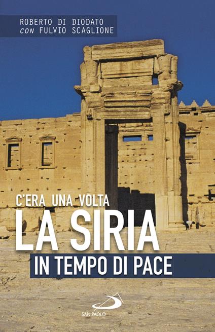 C'era una volta la Siria. In tempo di pace - Roberto Di Diodato,Fulvio Scaglione - copertina