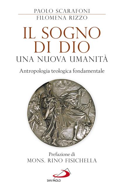 Il sogno di Dio: una nuova umanità. Antropologia teologica fondamentale - Paolo Scarafoni,Filomena Rizzo - copertina