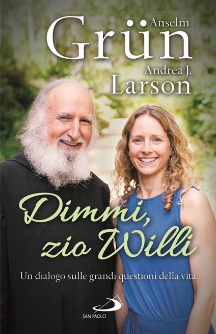 Dimmi, zio Willi. Un dialogo sulle grandi questioni della vita - Anselm Grün,Andrea J. Larson - copertina