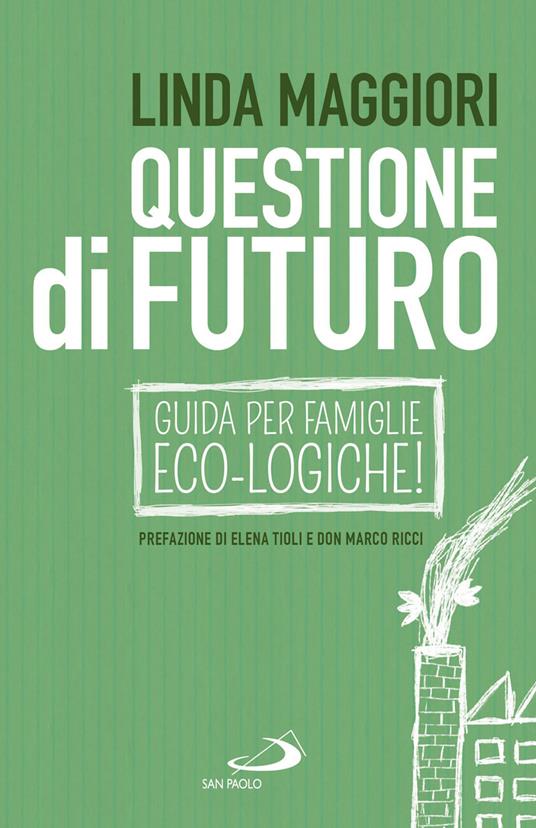 Questione di futuro. Guida per famiglie eco-logiche! - Linda Maggiori - copertina