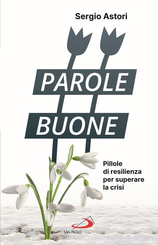 Parole buone. Pillole di resilienza per superare la crisi - Sergio Astori - copertina