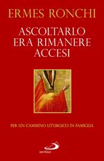 Ascoltarlo era rimanere accesi. Per un cammino liturgico in famiglia (Anno A)