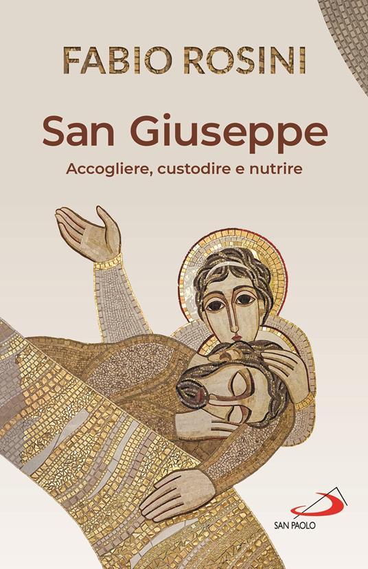 San Giuseppe. Accogliere, custodire e nutrire - Fabio Rosini - copertina