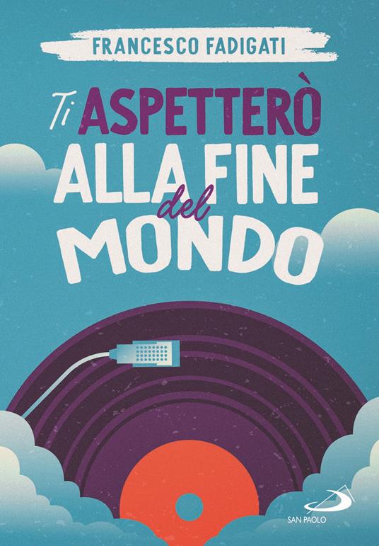 Ti aspetterò alla fine del mondo - Francesco Fadigati - Libro - San Paolo  Edizioni - Narrativa San Paolo ragazzi | IBS