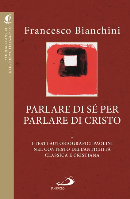 Parlare di sé per parlare di Cristo. I testi autobiografici paolini nel contesto dell'antichità classica e cristiana - Francesco Bianchini - copertina