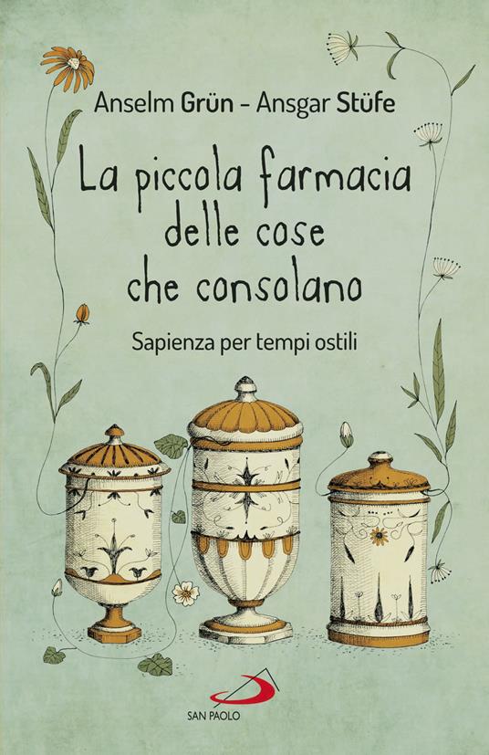 La piccola farmacia delle cose che consolano. Sapienza per tempi ostili - Anselm Grün,Ansgar Stüfe - copertina