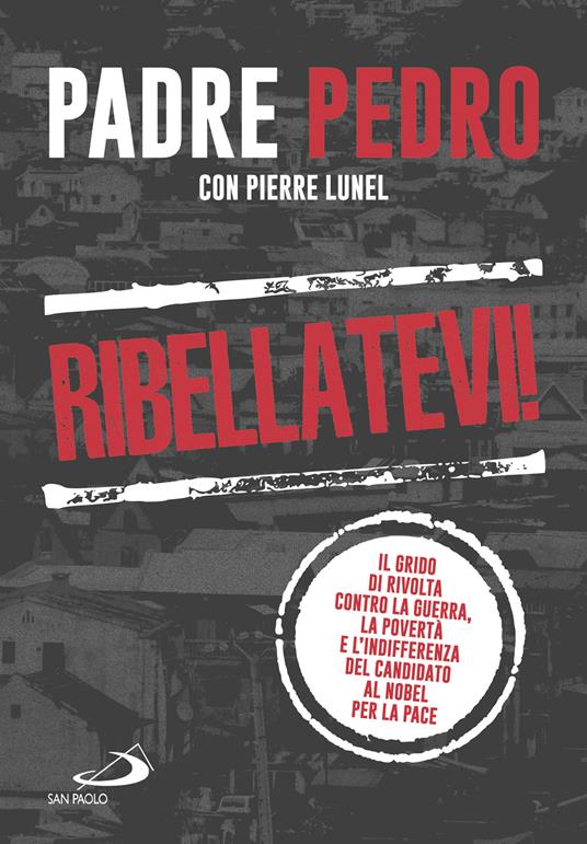 Ribellatevi! Il grido di rivolta contro la guerra, la povertà e l'indifferenza del candidato al Nobel per la pace - Pedro Pablo Opeka - copertina