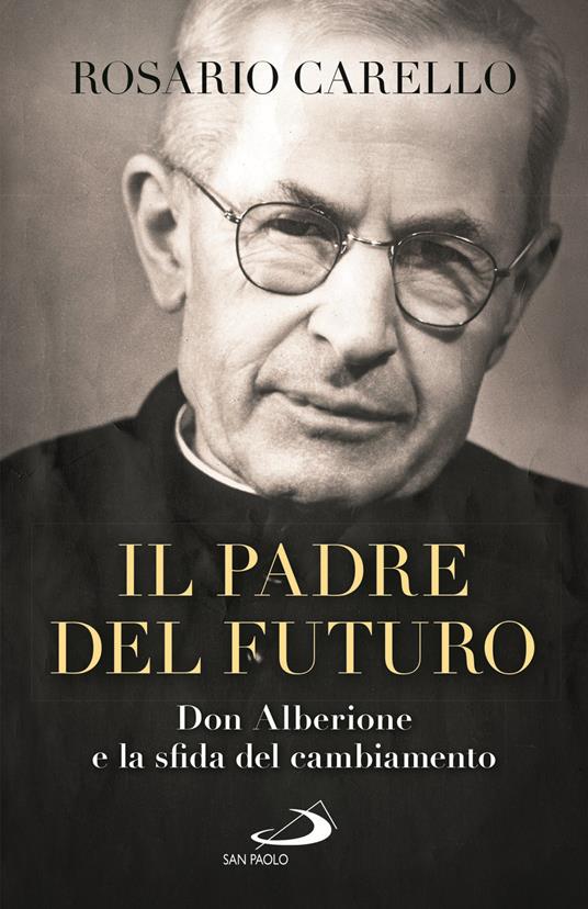 Il padre del futuro. Don Alberione e la sfida del cambiamento - Rosario Carello - copertina