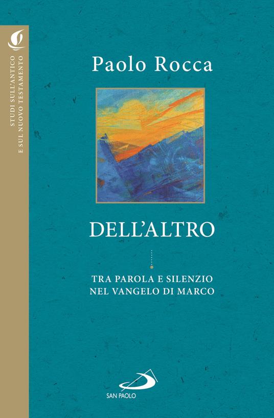 Dell'altro. Tra parola e silenzio nel Vangelo di Marco - Paolo Rocca - copertina