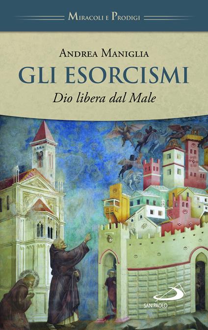 Gli esorcismi. Dio libera dal male - Andrea Maniglia - copertina