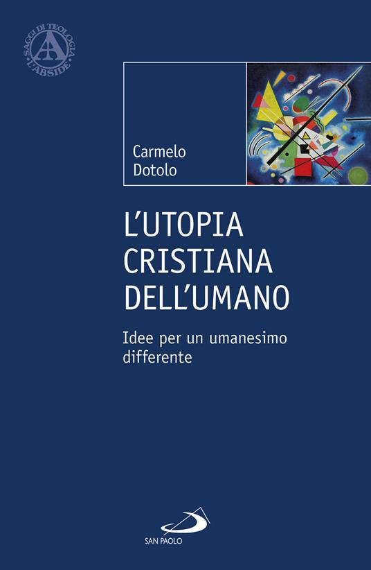 L' utopia cristiana dell'umano. Idee per un umanesimo differente - Carmelo Dotolo - copertina