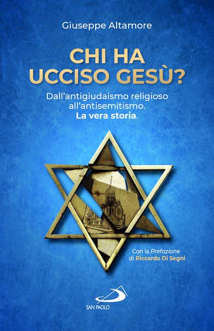 Chi ha ucciso Gesù? Dall'antigiudaismo religioso all'antisemitismo. La vera storia - Giuseppe Altamore - copertina