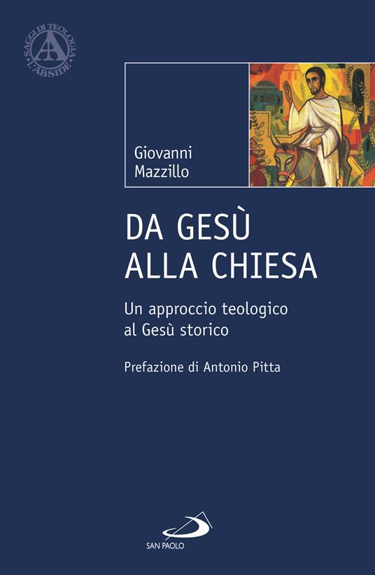 Da Gesù alla Chiesa. Un approccio teologico al Gesù storico - Giovanni Mazzillo - copertina