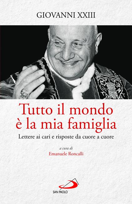 Tutto il mondo è la mia famiglia. Lettere ai cari e risposte da cuore a cuore - Giovanni XXIII - copertina