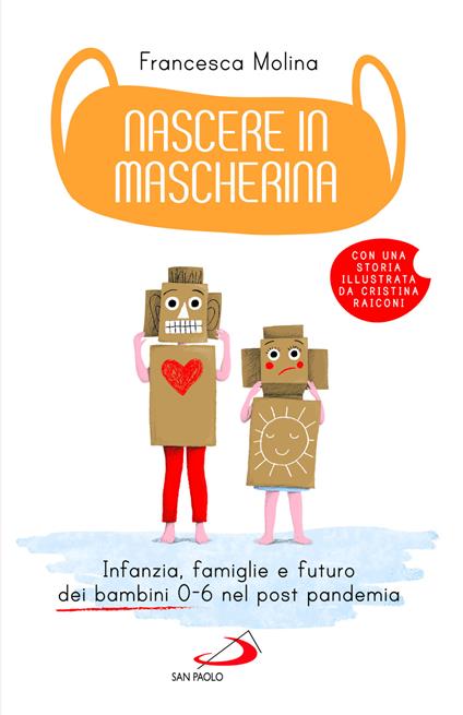 Nascere in mascherina. Infanzia, famiglie e futuro dei bambini 0-6 nel post pandemia - Francesca Molina - copertina