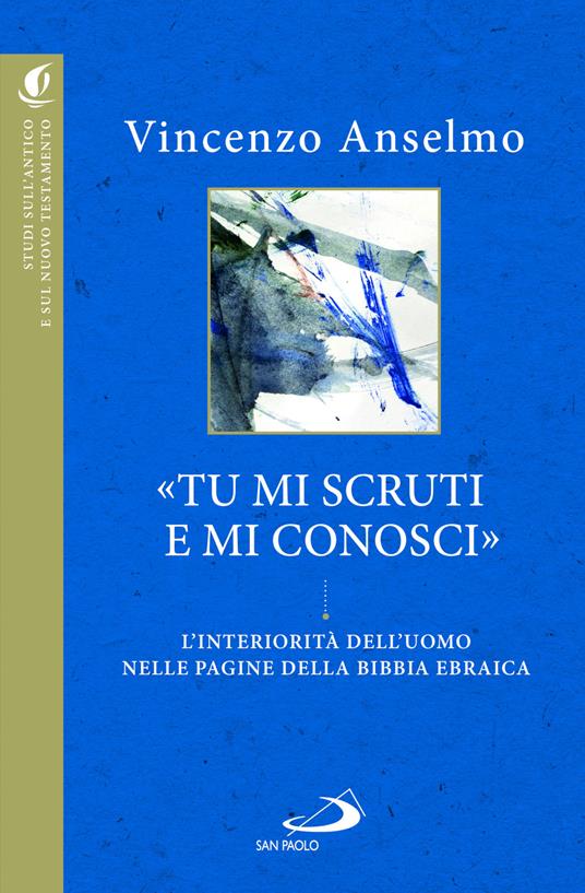 «Tu mi scruti e mi conosci». L'interiorità dell'uomo nelle pagine della Bibbia ebraica - Vincenzo Anselmo - copertina