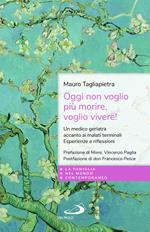 Oggi non voglio più morire, voglio vivere! Un medico geriatra accanto ai malati terminali. Esperienze e riflessioni