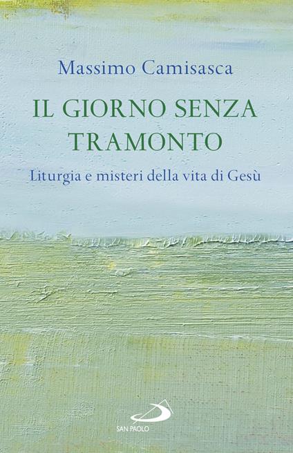 Il giorno senza tramonto. Liturgia e misteri della vita di Gesù - Massimo Camisasca - ebook