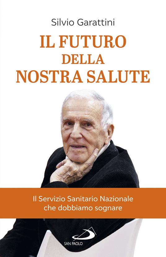 Il futuro della nostra salute. Il Servizio Sanitario Nazionale che dobbiamo sognare - Silvio Garattini - ebook