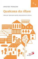 Qualcosa da rifare. Idee per ripensare salute, educazione e cultura