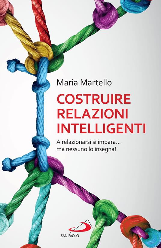 Costruire relazioni intelligenti. A relazionarsi si impara... ma nessuno lo insegna! - Maria Martello - ebook