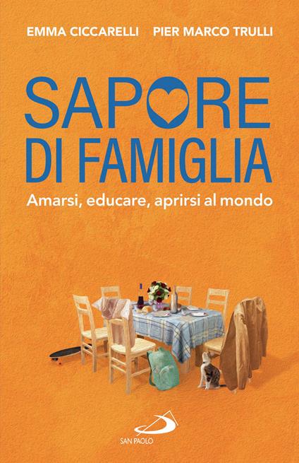 Sapore di famiglia. Amarsi, educare, aprirsi al mondo - Emma Ciccarelli,Pier Marco Trulli - ebook