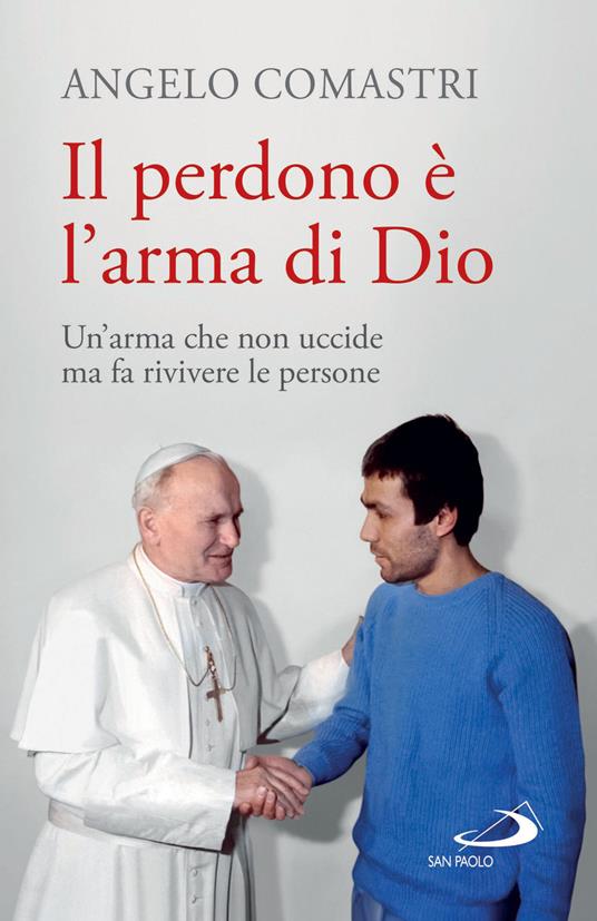 Il perdono è l'arma di Dio. Un'arma che non uccide ma fa rivivere le persone - Angelo Comastri - ebook