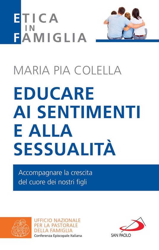 Educare ai sentimenti e alla sessualità. Accompagnare la crescita del cuore dei nostri figli - Maria Pia Colella - ebook
