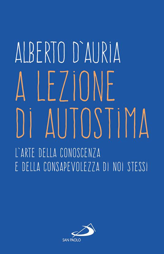 A lezione di autostima. L'arte della conoscenza e della consapevolezza di noi stessi - Alberto D'Auria - ebook