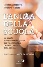 L' anima della scuola. Le parole (e le domande) giuste per riconquistare l'anima perduta della scuola