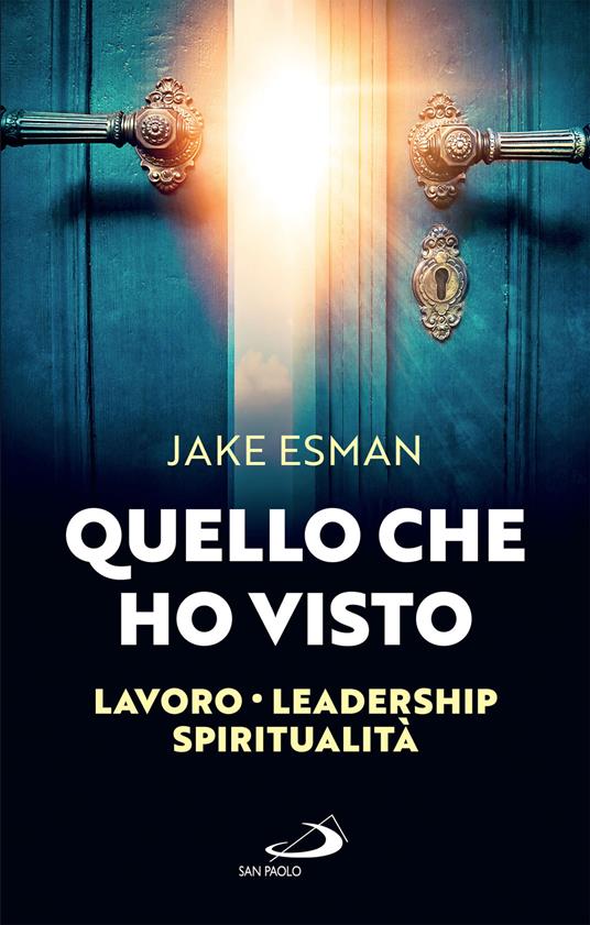 Quello che ho visto. Lavoro, leadership e spiritualità - Jake Esman - ebook