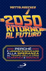 2050. Ritorno al futuro. Perché è urgente educare alla speranza al tempo della crisi climatica e sociale