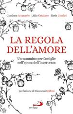 La regola dell'amore. Un cammino per famiglie nell'epoca dell'incertezza