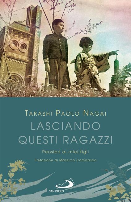 Lasciando questi ragazzi. Pensieri ai miei figli - Takashi Paolo Nagai - ebook