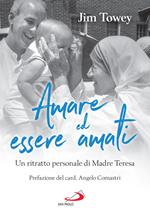 Amare ed essere amati. Un ritratto personale di Madre Teresa