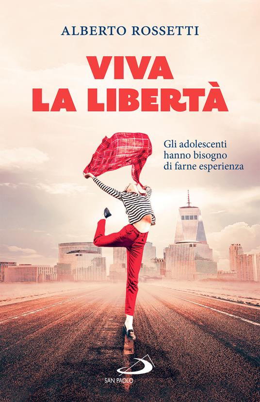 Viva la libertà. Gli adolescenti hanno bisogno di farne esperienza - Alberto Rossetti - ebook