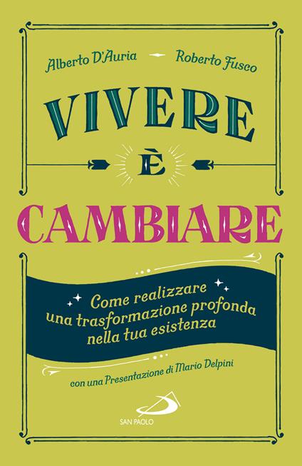 Vivere è cambiare. Come realizzare una trasformazione profonda nella tua esistenza - Alberto D'Auria,Roberto Fusco - ebook