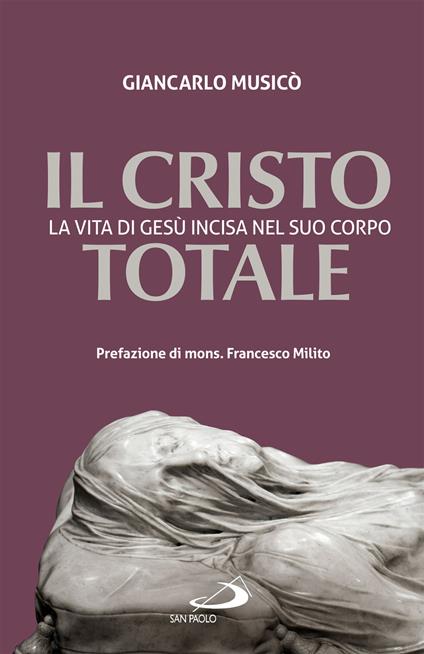 Il Cristo totale. La vita di Gesù incisa nel suo corpo - Giancarlo Musicò - ebook