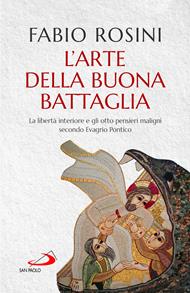 L'arte della buona battaglia. La libertà interiore e gli otto pensieri maligni secondo Evagrio Pontico