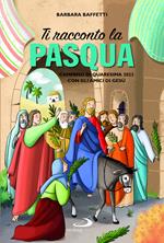 Ti racconto la Pasqua. Cammino di Quaresima 2023 con gli amici di Gesù. Ediz. illustrata